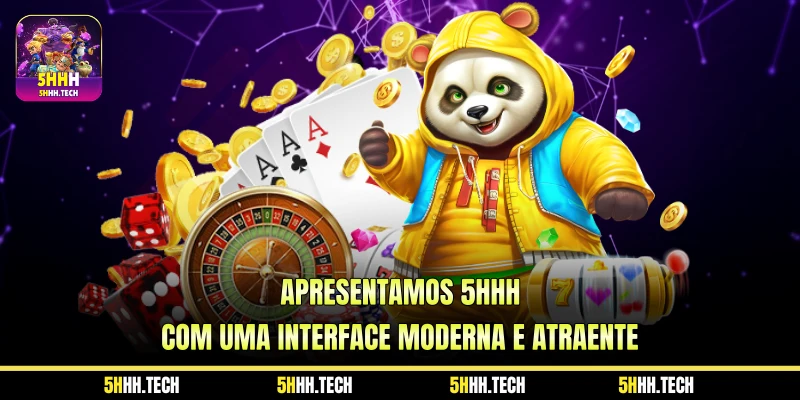 Apresentamos 5HHH com uma interface moderna e atraente Apresentamos 5HHH com uma interface moderna e atraente