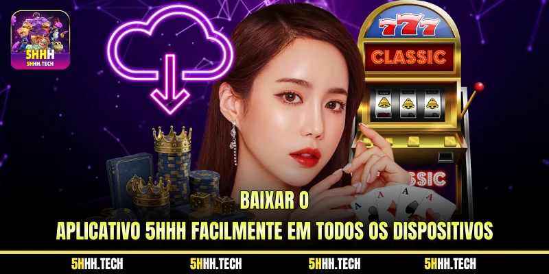 Baixar O Aplicativo 5HHH Facilmente em Todos os Dispositivos Baixar O Aplicativo 5HHH Facilmente em Todos os Dispositivos