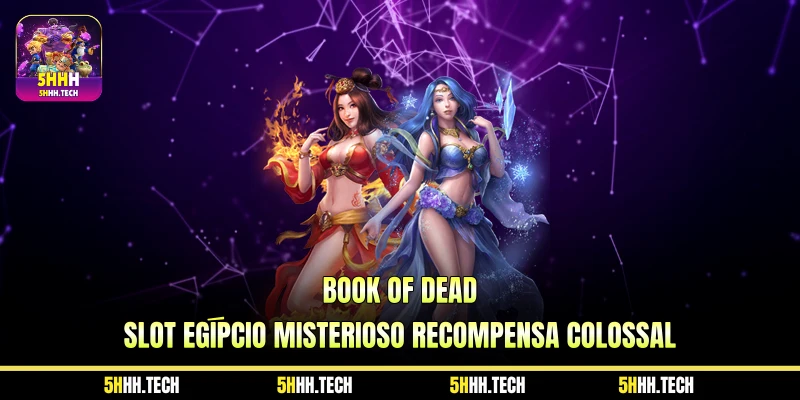 Book of Dead - Slot Egípcio Misterioso Recompensa Colossal