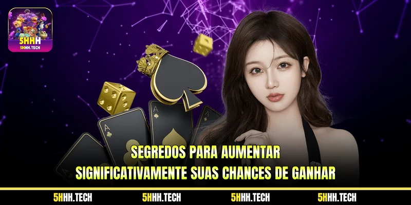Segredos para aumentar significativamente suas chances de ganhar 