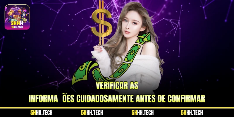 Verificar as Informações Cuidadosamente Antes de Confirmar Verificar as Informações Cuidadosamente Antes de Confirmar